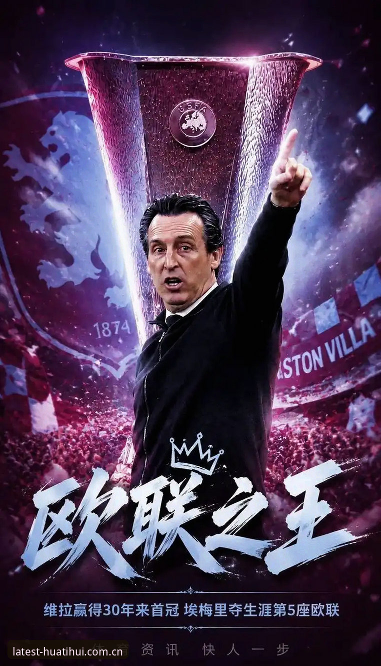 维拉3-0弗赖堡欧联夺冠深度评测：华体会体育多端数据与埃梅里第五冠复盘